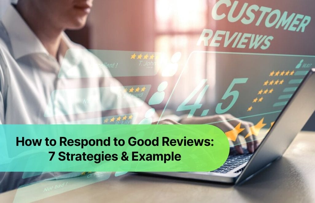 How to Respond to Good Reviews: 7 Strategies & Examples